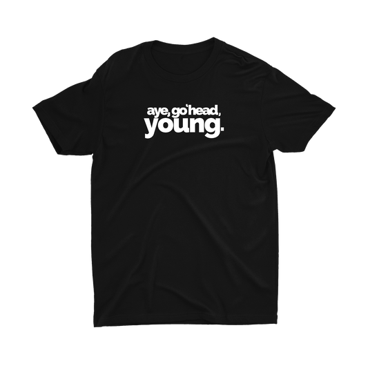 AYE, GO 'HEAD, YOUNG TEE