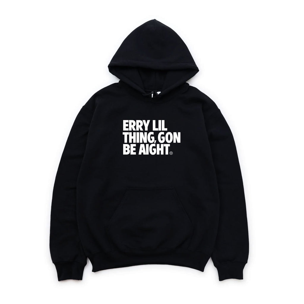 ERRY LIL THING GON BE AIGHT
